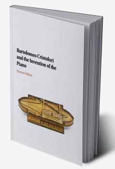 Bartolomeo Cristofori and the Invention of the Piano
