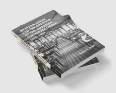 Western Union and the Creation of the American Corporate Order             1845-1893