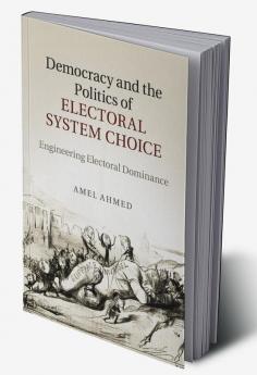 Democracy and the Politics of Electoral System             Choice