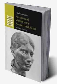 Narrative and Identity in the Ancient Greek             Novel