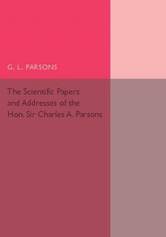 Scientific Papers and Addresses of the Hon. Sir Charles A.             Parsons