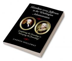 Hamilton versus Jefferson in the Washington Administration