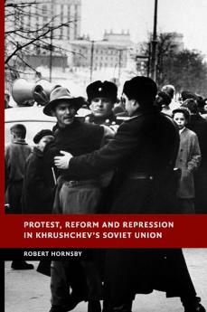 Protest Reform and Repression in Khrushchev's Soviet Union