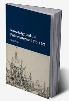 Knowledge and the Public Interest 1575-1725