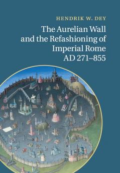 The Aurelian Wall and the Refashioning of Imperial Rome AD             271-855