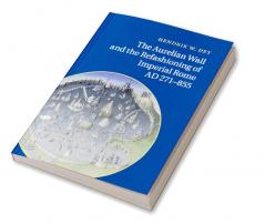 The Aurelian Wall and the Refashioning of Imperial Rome AD             271-855