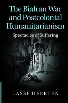 The Biafran War and Postcolonial Humanitarianism