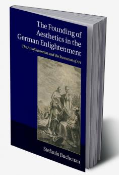 The Founding of Aesthetics in the German             Enlightenment