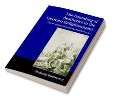 The Founding of Aesthetics in the German             Enlightenment