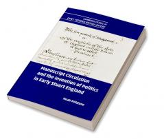 Manuscript Circulation and the Invention of Politics in Early Stuart England
