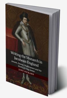 Writing the Monarch in Jacobean England
