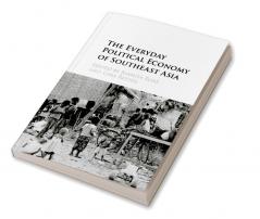 The Everyday Political Economy of Southeast Asia