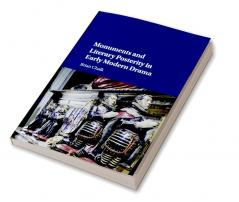 Monuments and Literary Posterity in Early Modern Drama