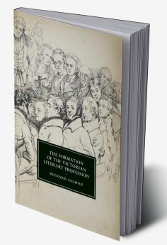 The Formation of the Victorian Literary Profession