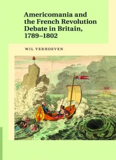 Americomania and the French Revolution Debate in Britain 1789-1802