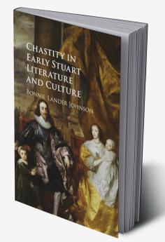Chastity in Early Stuart Literature and Culture
