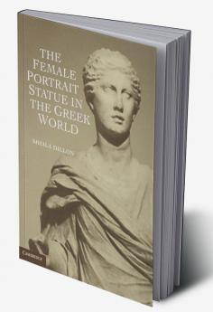 The Female Portrait Statue in the Greek World