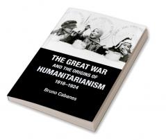 The Great War and the Origins of Humanitarianism 1918-1924