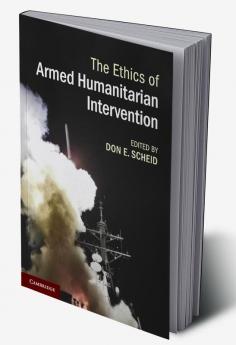The Ethics of Armed Humanitarian Intervention