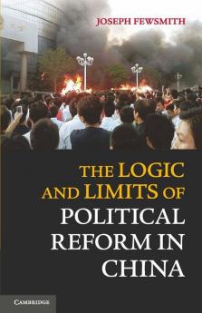 The Logic and Limits of Political Reform in China