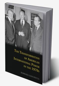 The Transformation of American International Power in the             1970s