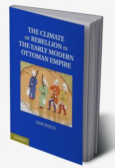 The Climate of Rebellion in the Early Modern Ottoman Empire