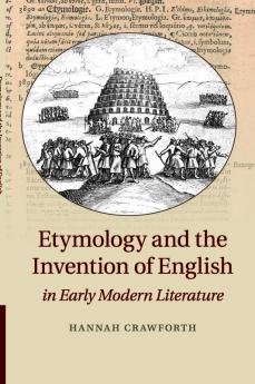Etymology and the Invention of English in Early Modern Literature