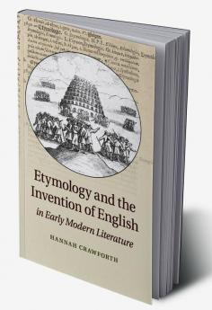 Etymology and the Invention of English in Early Modern Literature