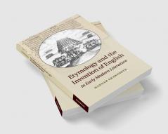 Etymology and the Invention of English in Early Modern Literature