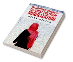 Institutional Origins of Islamist Political             Mobilization