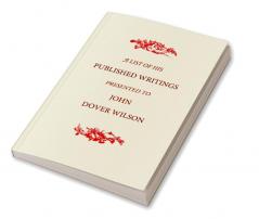 A List of His Published Writings Presented to John Dover Wilson on His Eightieth Birthday