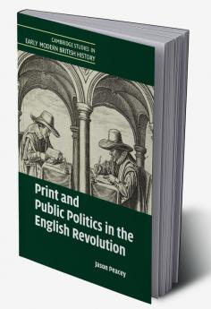 Print and Public Politics in the English Revolution
