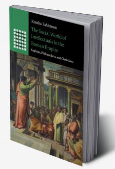 The Social World of Intellectuals in the Roman Empire
