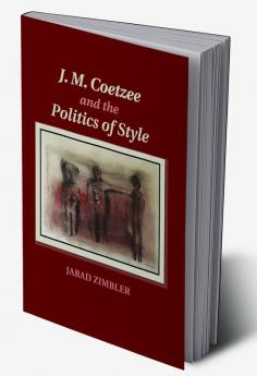 J. M. Coetzee and the Politics of Style
