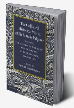 The Collected Historical Works of Sir Francis Palgrave K.H.