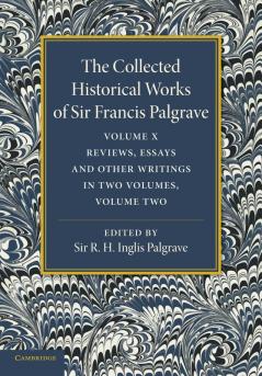 The Collected Historical Works of Sir Francis Palgrave K.H