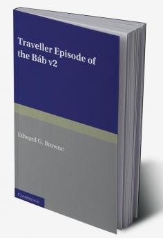A Traveller's Narrative Written to Illustrate the Episode of the             Báb