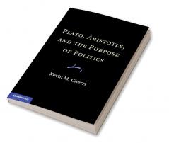 Plato Aristotle and the Purpose of Politics
