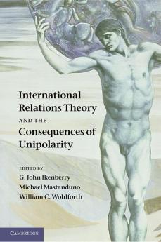 International Relations Theory and the Consequences of Unipolarity