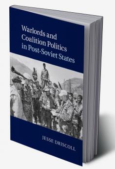 Warlords and Coalition Politics in Post-Soviet States
