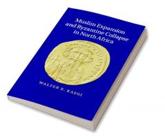 Muslim Expansion and Byzantine Collapse in North             Africa