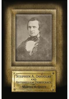 Stephen A. Douglas and Antebellum Democracy