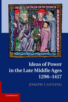 Ideas of Power in the Late Middle Ages 1296-1417