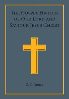 The Gospel History of Our Lord and Saviour Jesus Christ