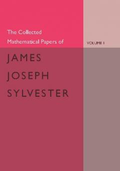 The Collected Mathematical Papers of James Joseph Sylvester