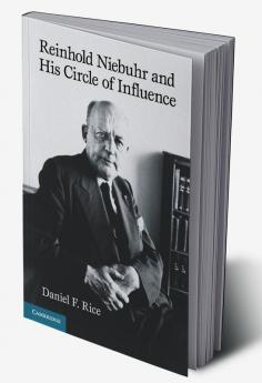 Reinhold Niebuhr and His Circle of Influence