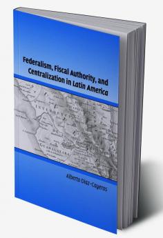 Federalism Fiscal Authority and Centralization in Latin America