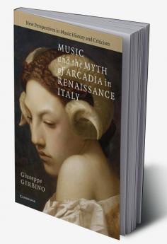 Music and the Myth of Arcadia in Renaissance Italy