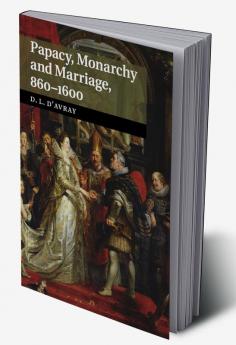 Papacy Monarchy and Marriage 860-1600