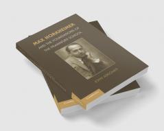 Max Horkheimer and the Foundations of the Frankfurt School
